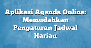 Aplikasi Agenda Online: Memudahkan Pengaturan Jadwal Harian