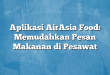 Aplikasi AirAsia Food: Memudahkan Pesan Makanan di Pesawat