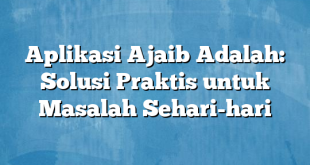 Aplikasi Ajaib Adalah: Solusi Praktis untuk Masalah Sehari-hari