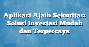 Aplikasi Ajaib Sekuritas: Solusi Investasi Mudah dan Terpercaya