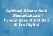 Aplikasi Aksara Bali: Memudahkan Penggunaan Huruf Bali di Era Digital