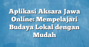 Aplikasi Aksara Jawa Online: Mempelajari Budaya Lokal dengan Mudah