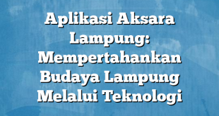 Aplikasi Aksara Lampung: Mempertahankan Budaya Lampung Melalui Teknologi