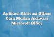 Aplikasi Aktivasi Office: Cara Mudah Aktivasi Microsoft Office