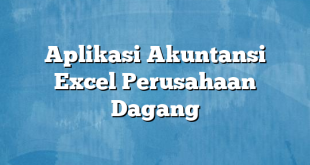 Aplikasi Akuntansi Excel Perusahaan Dagang