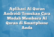 Aplikasi Al Quran Android: Temukan Cara Mudah Membaca Al Quran di Smartphone Anda