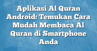 Aplikasi Al Quran Android: Temukan Cara Mudah Membaca Al Quran di Smartphone Anda