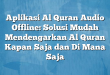 Aplikasi Al Quran Audio Offline: Solusi Mudah Mendengarkan Al Quran Kapan Saja dan Di Mana Saja