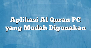 Aplikasi Al Quran PC yang Mudah Digunakan