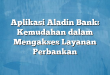 Aplikasi Aladin Bank: Kemudahan dalam Mengakses Layanan Perbankan