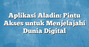 Aplikasi Aladin: Pintu Akses untuk Menjelajahi Dunia Digital