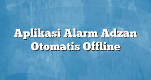 Aplikasi Alarm Adzan Otomatis Offline