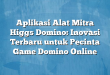 Aplikasi Alat Mitra Higgs Domino: Inovasi Terbaru untuk Pecinta Game Domino Online