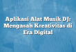 Aplikasi Alat Musik DJ: Mengasah Kreativitas di Era Digital