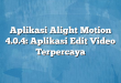 Aplikasi Alight Motion 4.0.4: Aplikasi Edit Video Terpercaya