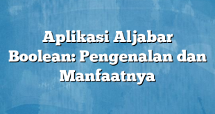 Aplikasi Aljabar Boolean: Pengenalan dan Manfaatnya