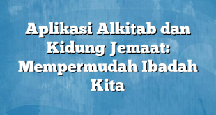 Aplikasi Alkitab dan Kidung Jemaat: Mempermudah Ibadah Kita