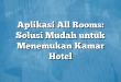 Aplikasi All Rooms: Solusi Mudah untuk Menemukan Kamar Hotel