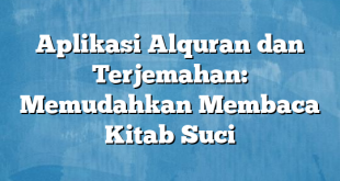 Aplikasi Alquran dan Terjemahan: Memudahkan Membaca Kitab Suci