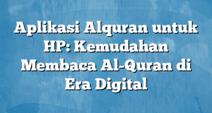 Aplikasi Alquran untuk HP: Kemudahan Membaca Al-Quran di Era Digital