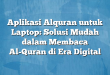 Aplikasi Alquran untuk Laptop: Solusi Mudah dalam Membaca Al-Quran di Era Digital