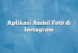 Aplikasi Ambil Foto di Instagram
