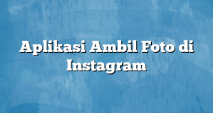 Aplikasi Ambil Foto di Instagram