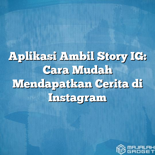 Aplikasi Ambil Story Ig Cara Mudah Mendapatkan Cerita Di Instagram Majalah Gadget 1003