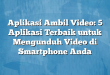 Aplikasi Ambil Video: 5 Aplikasi Terbaik untuk Mengunduh Video di Smartphone Anda