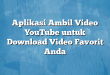 Aplikasi Ambil Video YouTube untuk Download Video Favorit Anda