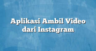 Aplikasi Ambil Video dari Instagram