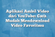 Aplikasi Ambil Video dari YouTube: Cara Mudah Mendownload Video Favoritmu