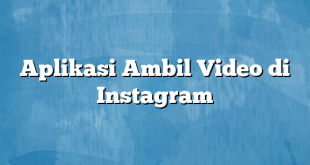 Aplikasi Ambil Video di Instagram