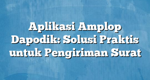 Aplikasi Amplop Dapodik: Solusi Praktis untuk Pengiriman Surat