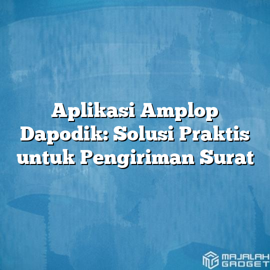 Aplikasi Amplop Dapodik Solusi Praktis Untuk Pengiriman Surat Majalah Gadget 0110