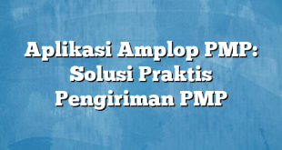 Aplikasi Amplop PMP: Solusi Praktis Pengiriman PMP