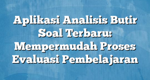 Aplikasi Analisis Butir Soal Terbaru: Mempermudah Proses Evaluasi Pembelajaran