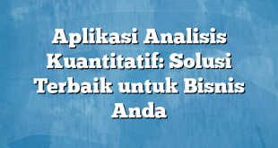 Aplikasi Analisis Kuantitatif: Solusi Terbaik untuk Bisnis Anda