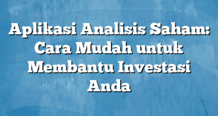 Aplikasi Analisis Saham: Cara Mudah untuk Membantu Investasi Anda