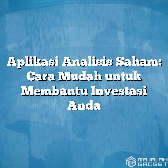 Aplikasi Analisis Saham Cara Mudah Untuk Membantu Investasi Anda Majalah Gadget 3594