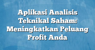 Aplikasi Analisis Teknikal Saham: Meningkatkan Peluang Profit Anda