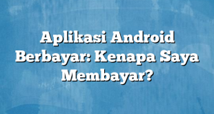 Aplikasi Android Berbayar: Kenapa Saya Membayar?