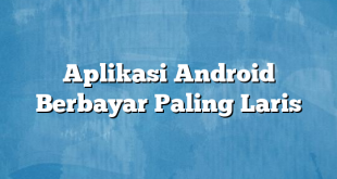 Aplikasi Android Berbayar Paling Laris