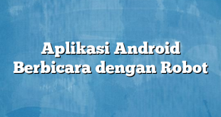 Aplikasi Android Berbicara dengan Robot