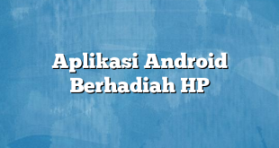 Aplikasi Android Berhadiah HP