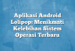 Aplikasi Android Lolipop: Menikmati Kelebihan Sistem Operasi Terbaru