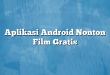 Aplikasi Android Nonton Film Gratis