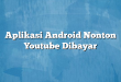 Aplikasi Android Nonton Youtube Dibayar
