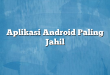 Aplikasi Android Paling Jahil