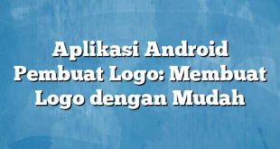 Aplikasi Android Pembuat Logo: Membuat Logo dengan Mudah